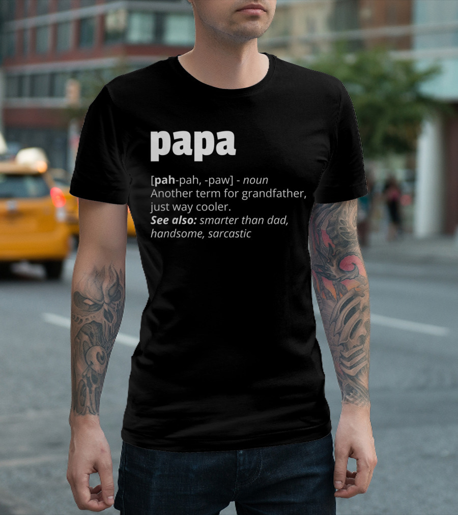 Papa Definition: Another Term for Grandfather, Just Way Cooler, Smarter Than Dad, Handsome, Sarcastic T-Shirt