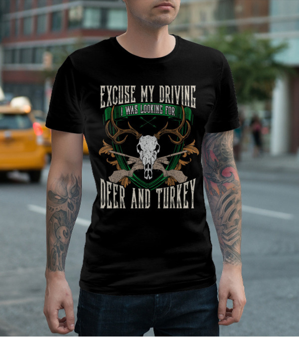 Excuse My Driving I Was Looking For Deer And Turkey Deer Skull Hunter Hunting Fan T-Shirt