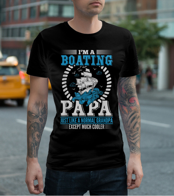 I'm A Boating Papa Just Like A Normal Grandpa Except Much Cooler T-Shirt