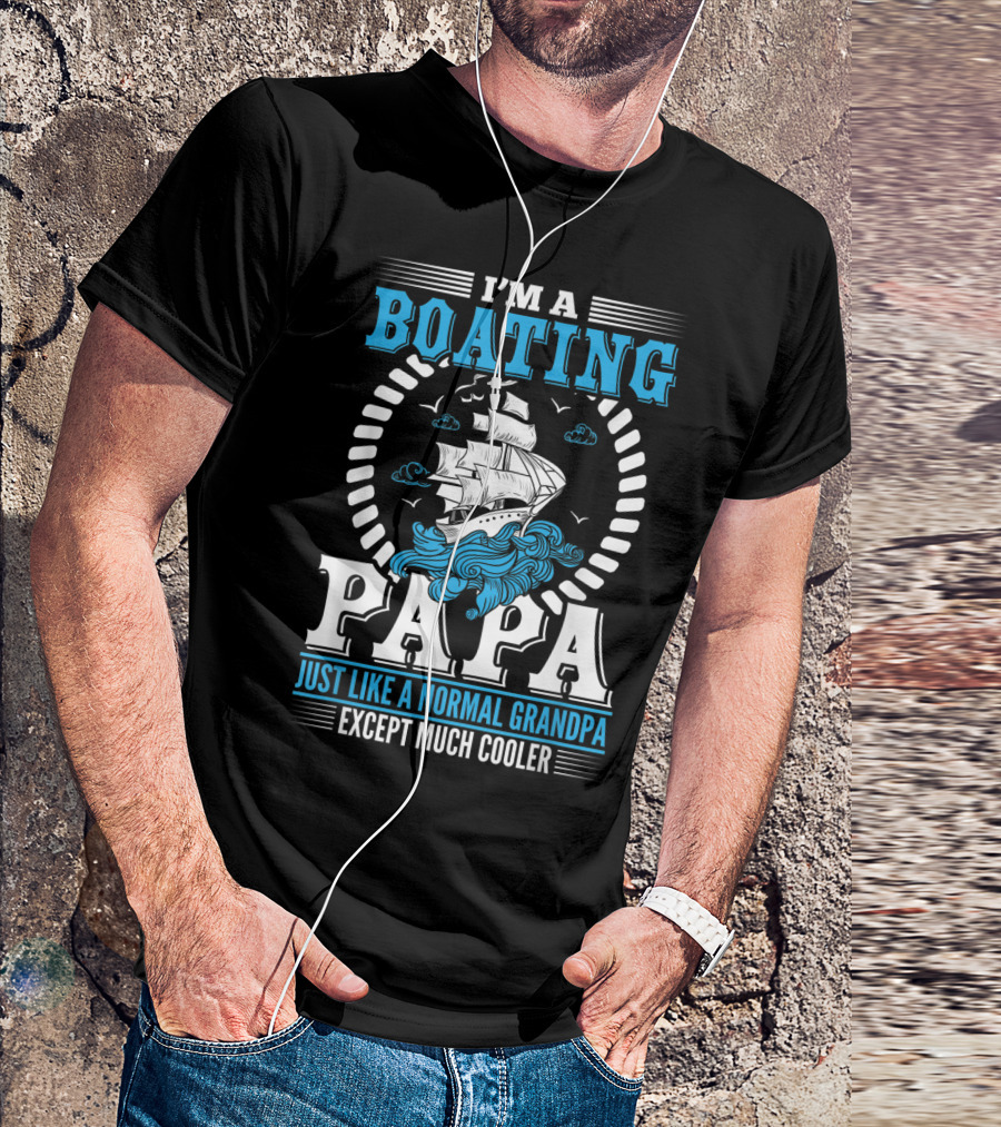 I'm A Boating Papa Just Like A Normal Grandpa Except Much Cooler T-Shirt