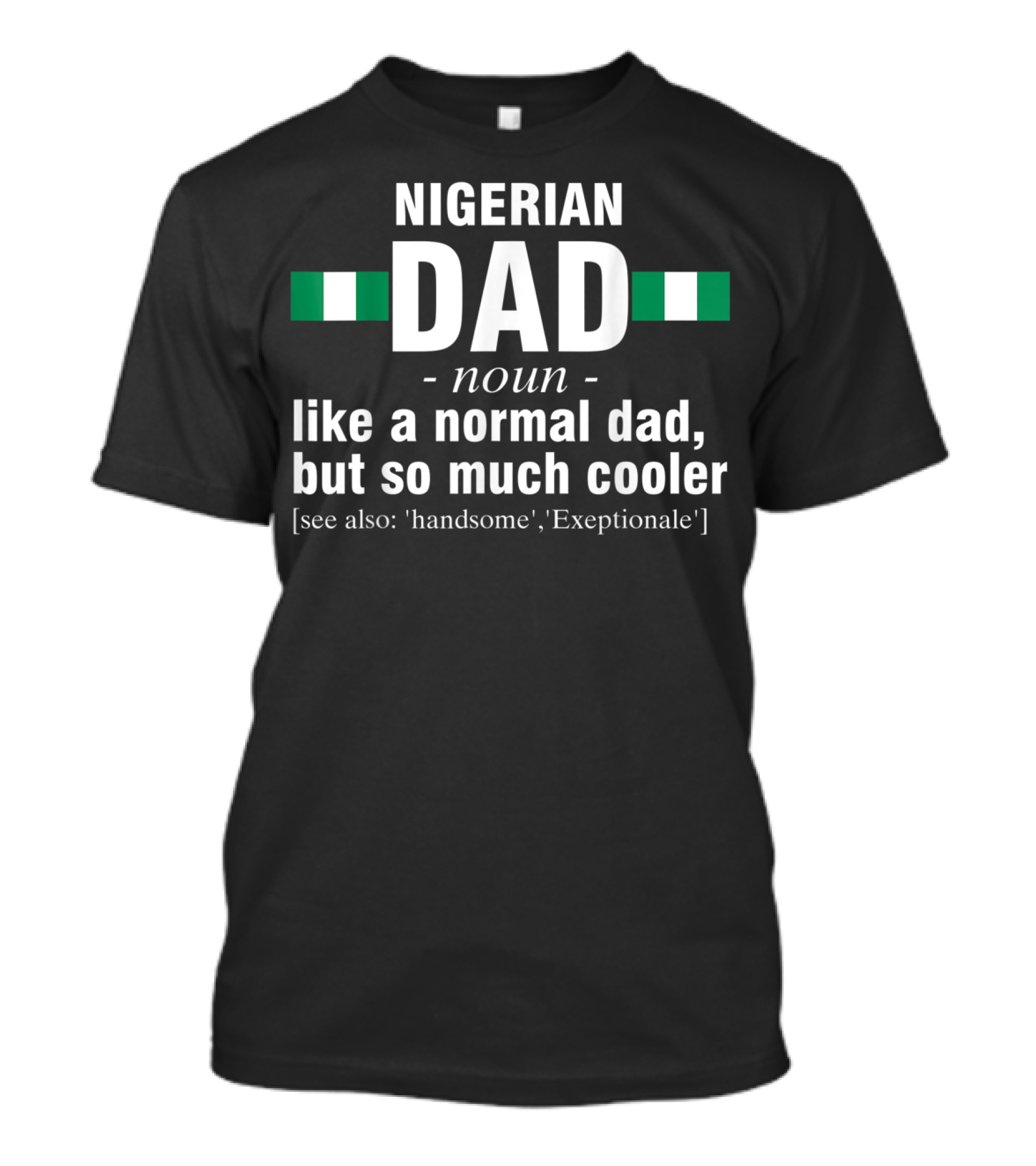 Nigerian Dad Definition Noun Like A Normal Dad But So Much Cooler See Also Handsome Exceptionale T-Shirt
