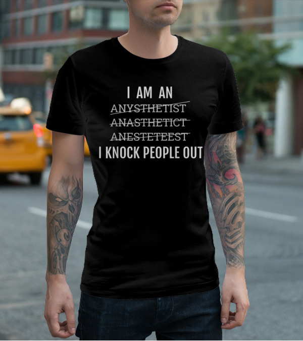 I Am An Anesthetist I Knock People Out T-Shirt