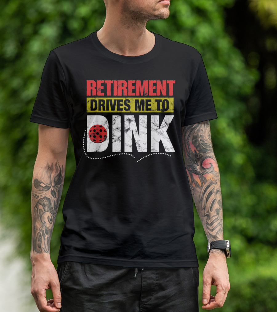 Retirement Drives Me To Dink Pickleball T-Shirt