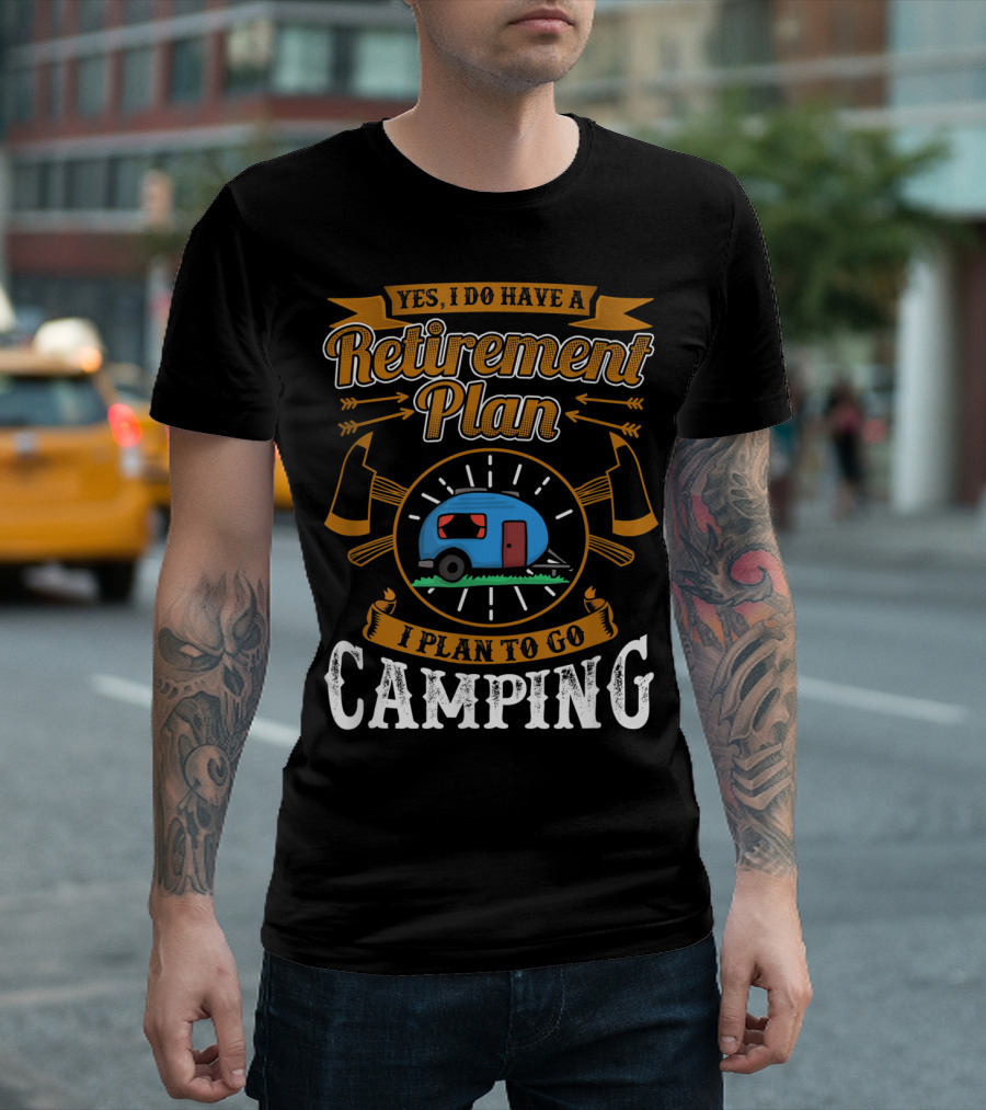 Yes I Do Have a Retirement Plan I Plan to Go Camping RV T-Shirt