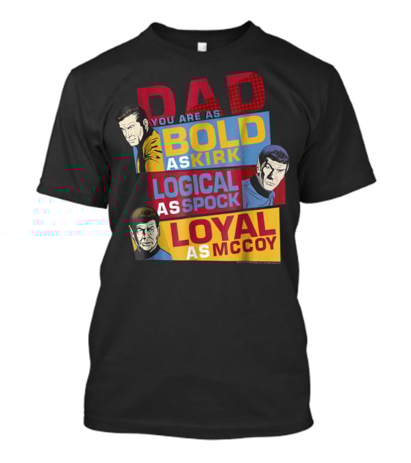 Dad You Are As Bold As Kirk Logical As Spock Loyal As McCoy T-Shirt