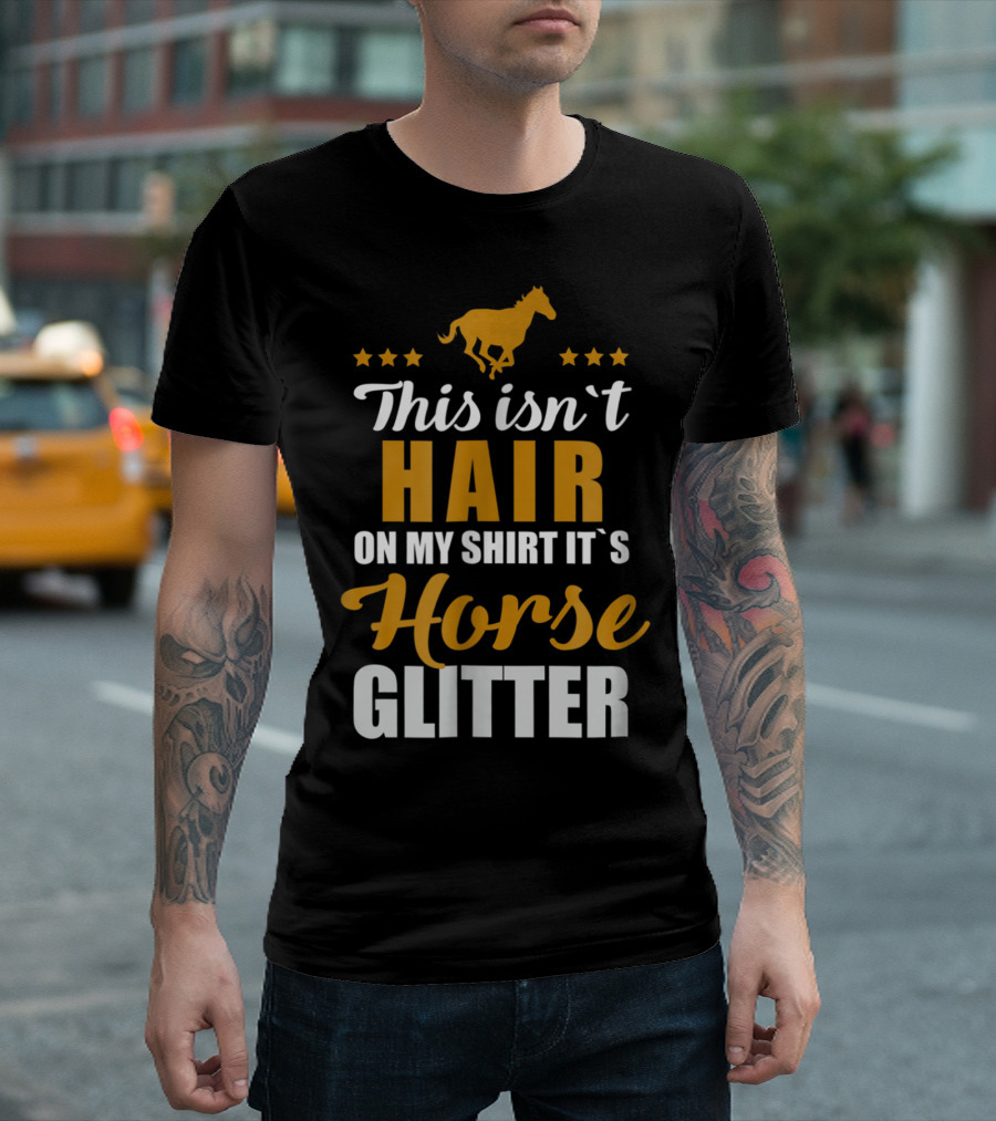 This Isn't Hair on My Shirt It's Horse Glitter T-Shirt