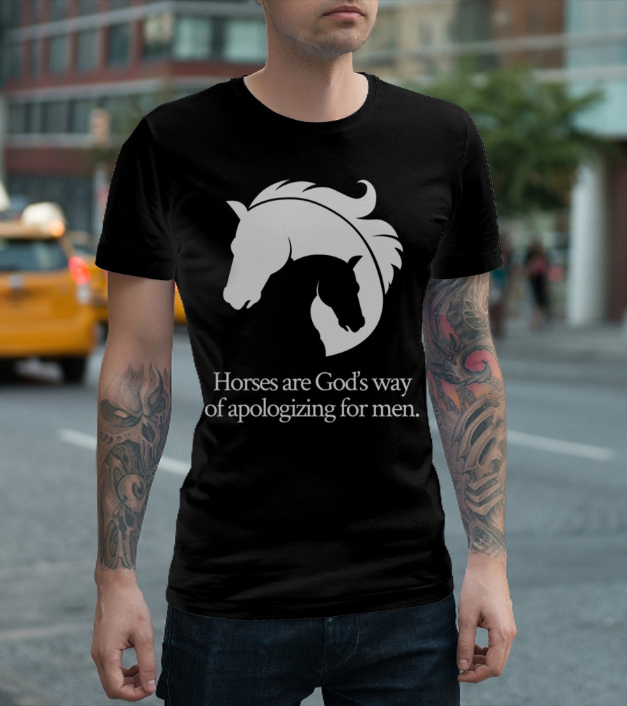 Horses Are God's Way Of Apologizing For Men Funny Horseback Riding T-Shirt