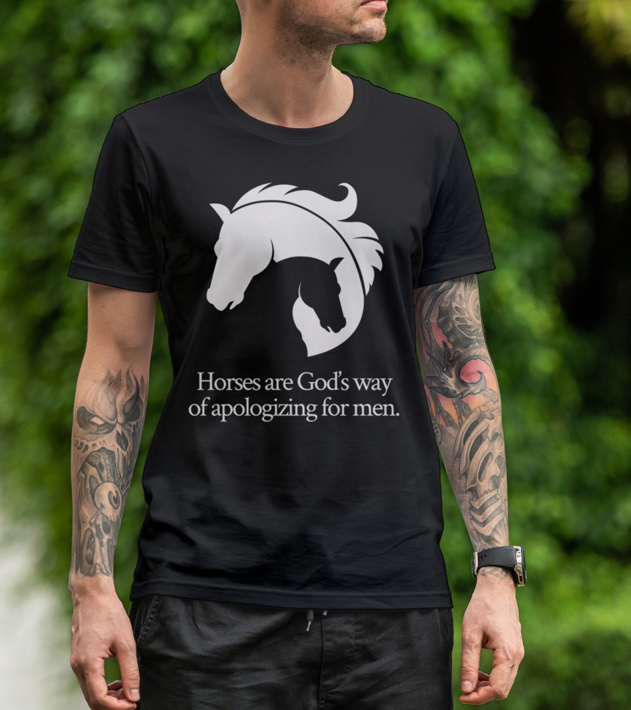 Horses Are God's Way Of Apologizing For Men Funny Horseback Riding T-Shirt