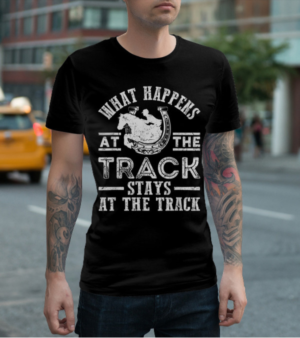 What Happens At The Track Stays At The Track Funny Horse Race T-Shirt