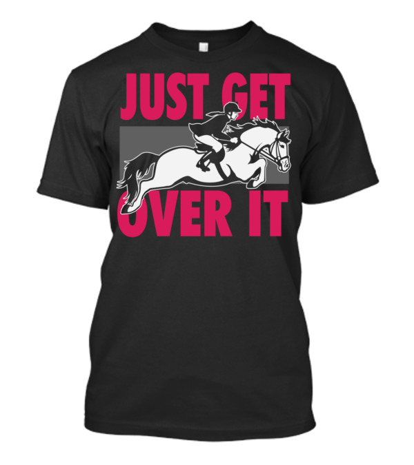 Just Get Over It Equestrian Horse Rider Jumping T-Shirt