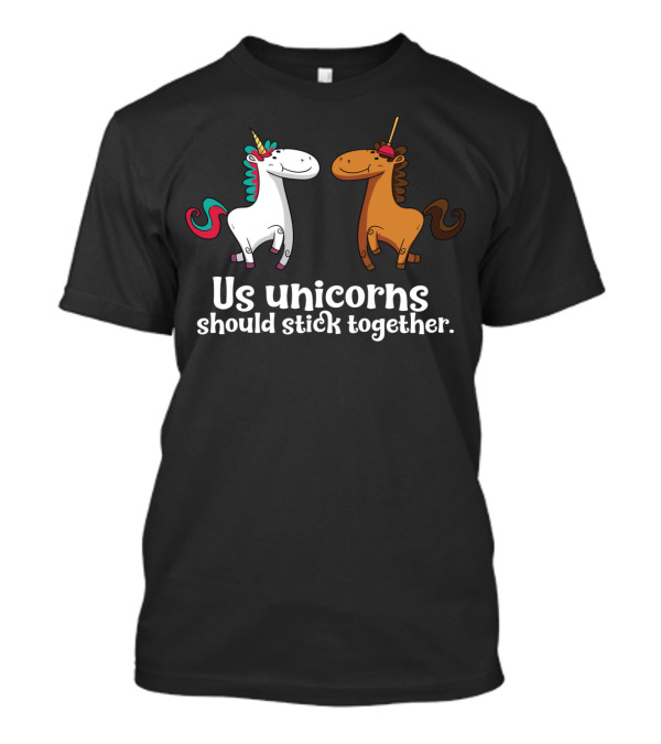 Us Unicorns Should Stick Together Funny Unicorn Horse T-Shirt