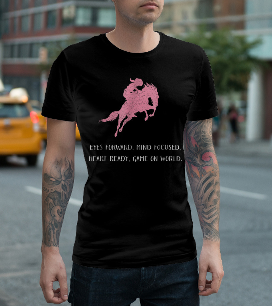 Eyes Forward Mind Focused Heart Ready Game On World Rodeo Horse T-Shirt