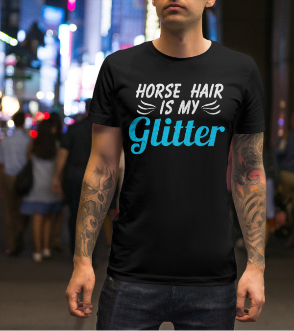 Funny Horse Hair Is My Glitter Gift For Equestrian Lover HW T-Shirt
