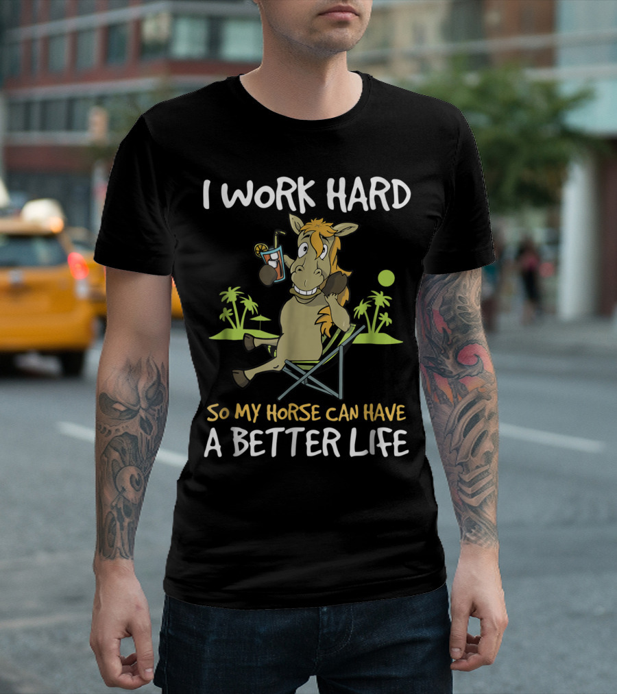 I Work Hard So My Horse Can Have a Better Life Funny Horse with Drink and Palm Trees T-Shirt
