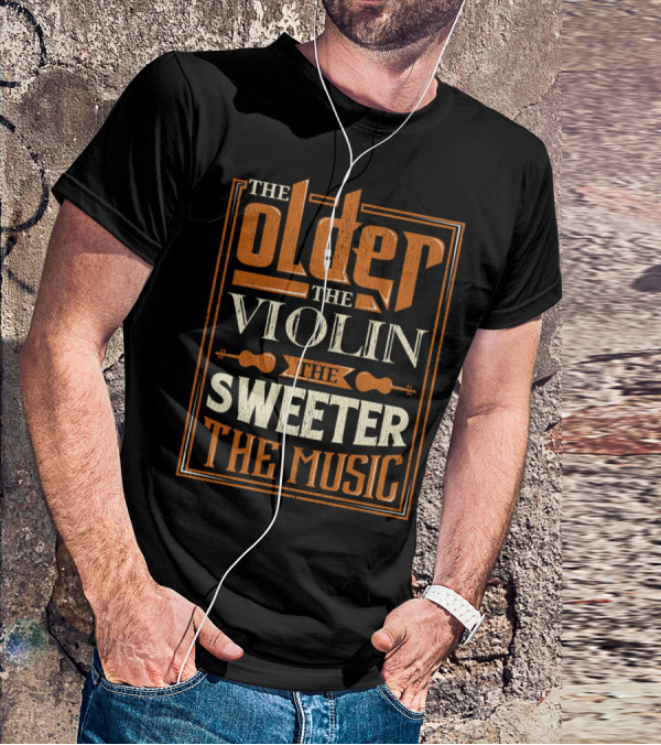 The Older The Violin The Sweeter The Music T-Shirt