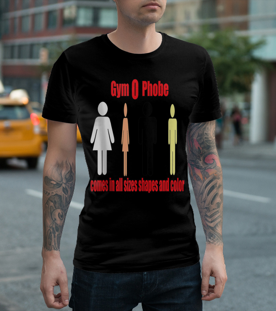 Gym O Phobe Comes in All Sizes Shapes and Color T-Shirt