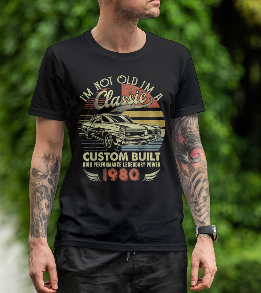 I'm Not Old I'm A Classic Custom Built High Performance Legendary Power 1980 T-Shirt
