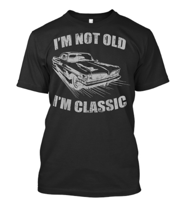 I'm Not Old I'm Classic Vintage Car Birthday T-Shirt