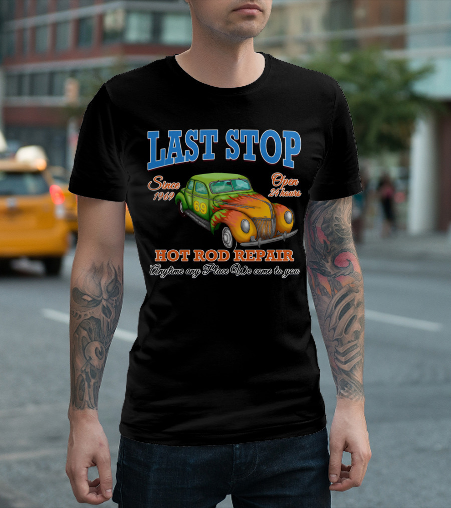 Last Stop Hot Rod Repair Since 1969 Open 24 Hours Classic Car Anytime Any Place We Come To You T-Shirt
