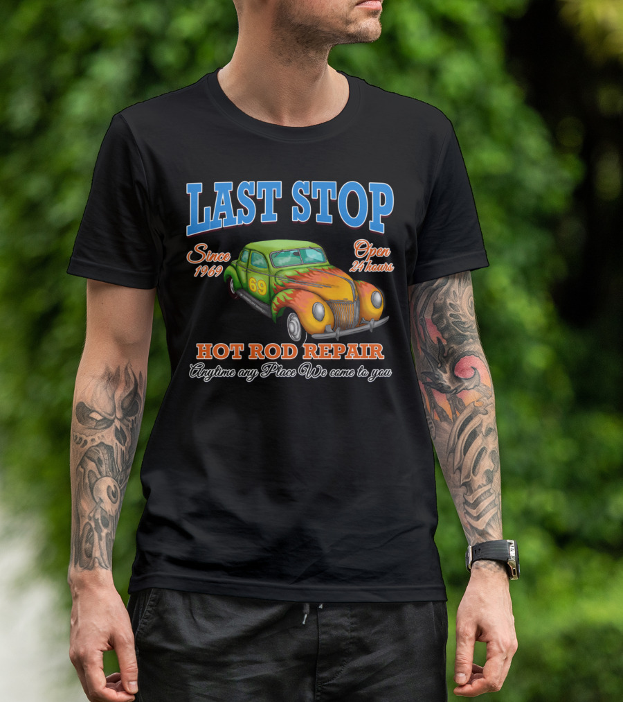 Last Stop Hot Rod Repair Since 1969 Open 24 Hours Classic Car Anytime Any Place We Come To You T-Shirt