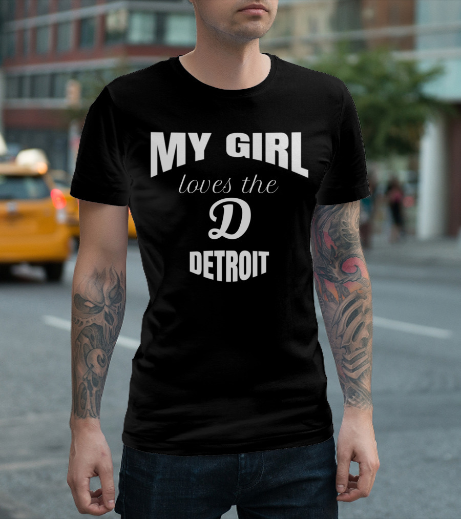 My Girl Loves The D Detroit T-Shirt