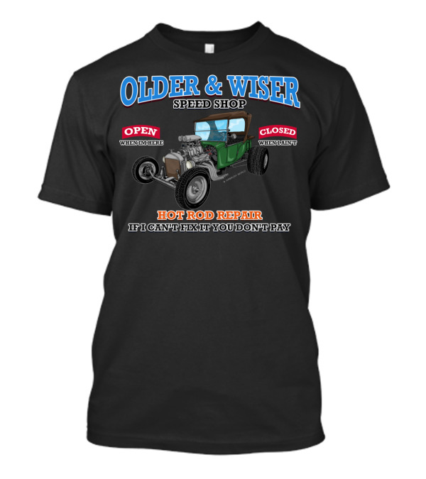 OLDER WISER SPEED SHOP HOT ROD REPAIR IF I CAN'T FIX IT YOU DON'T PAY T-Shirt