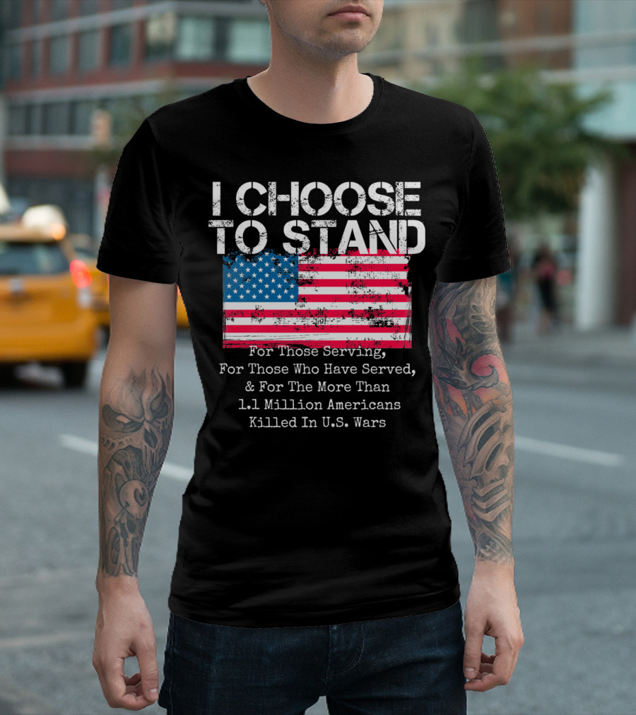 I Choose To Stand American Flag For Those Serving and 1.1 Million Americans Killed In U.S. Wars T-Shirt
