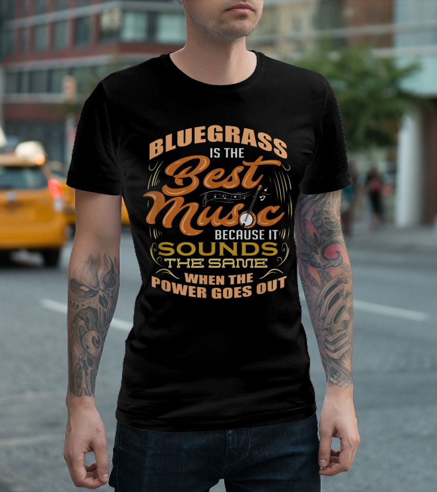 Bluegrass Is the Best Music Because It Sounds the Same When the Power Goes Out T-Shirt
