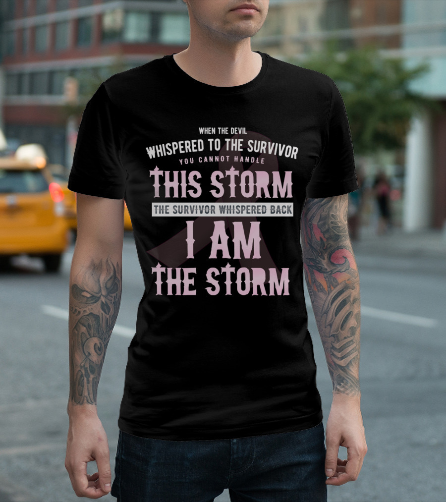 When The Devil Whispered To The Survivor You Cannot Handle This Storm The Survivor Whispered Back I Am The Storm T-Shirt