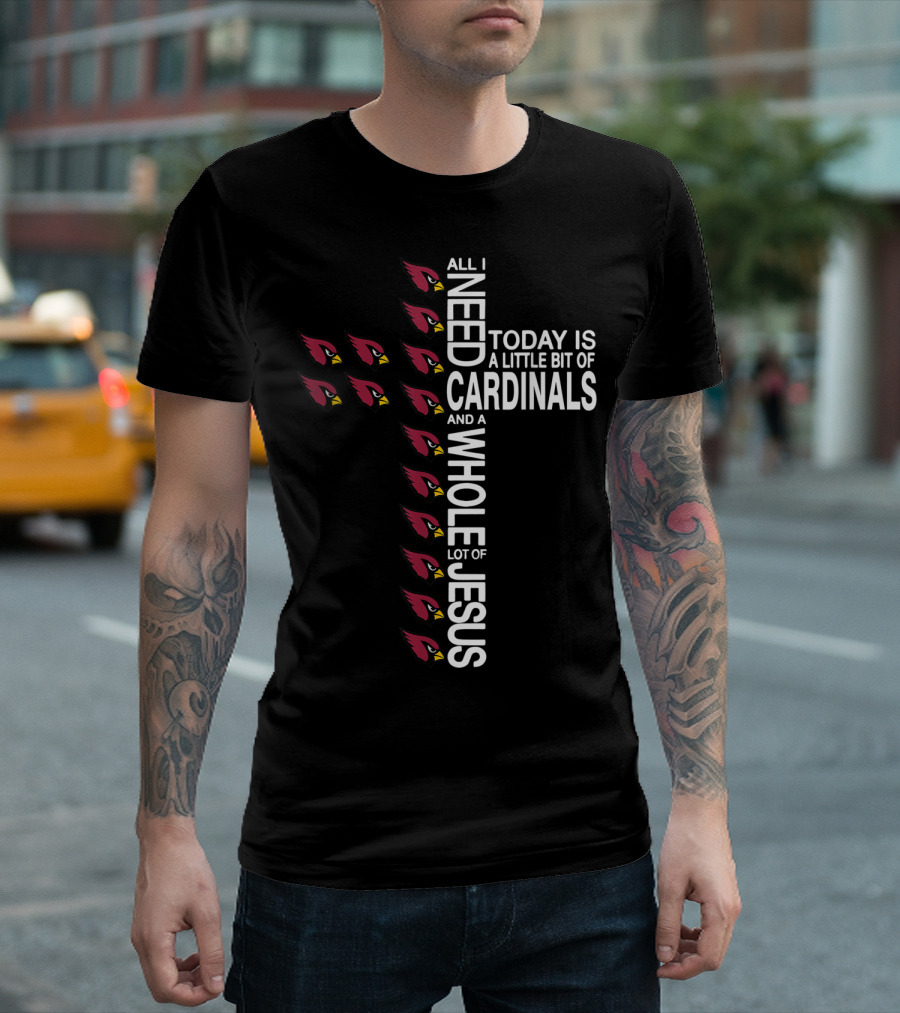 All I Need Today Is A Little Bit Of Cardinals And A Whole Lot Of Jesus Cross Football Arizonacardinal T-Shirt