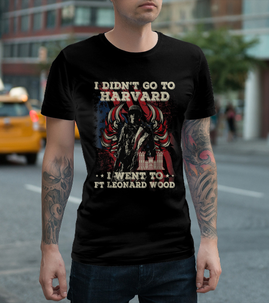 Combat Engineer I Didn't Go To Harvard I Went To Ft Leonard Wood T-Shirt