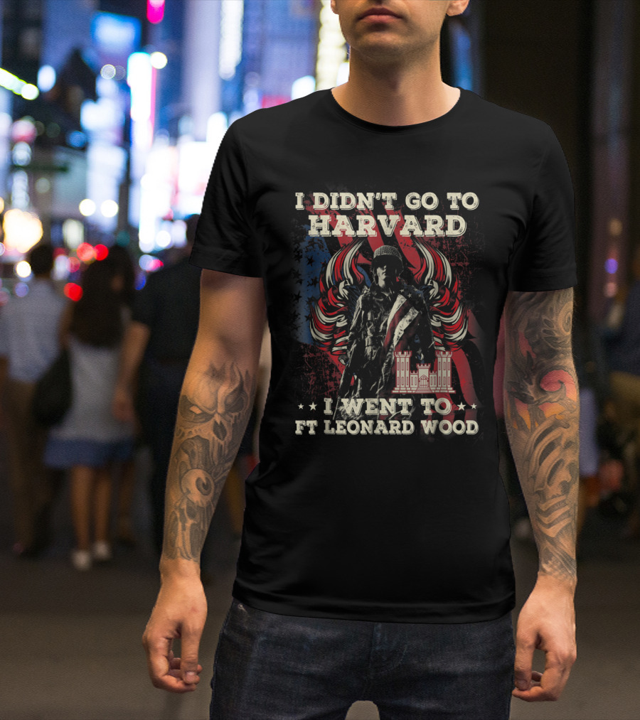 Combat Engineer I Didn't Go To Harvard I Went To Ft Leonard Wood T-Shirt
