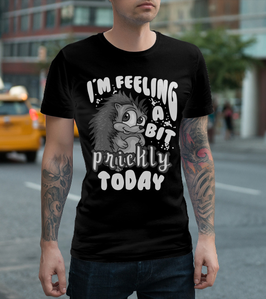 I'm Feeling A Bit Prickly Today Cute Unique Hedgehog T-Shirt