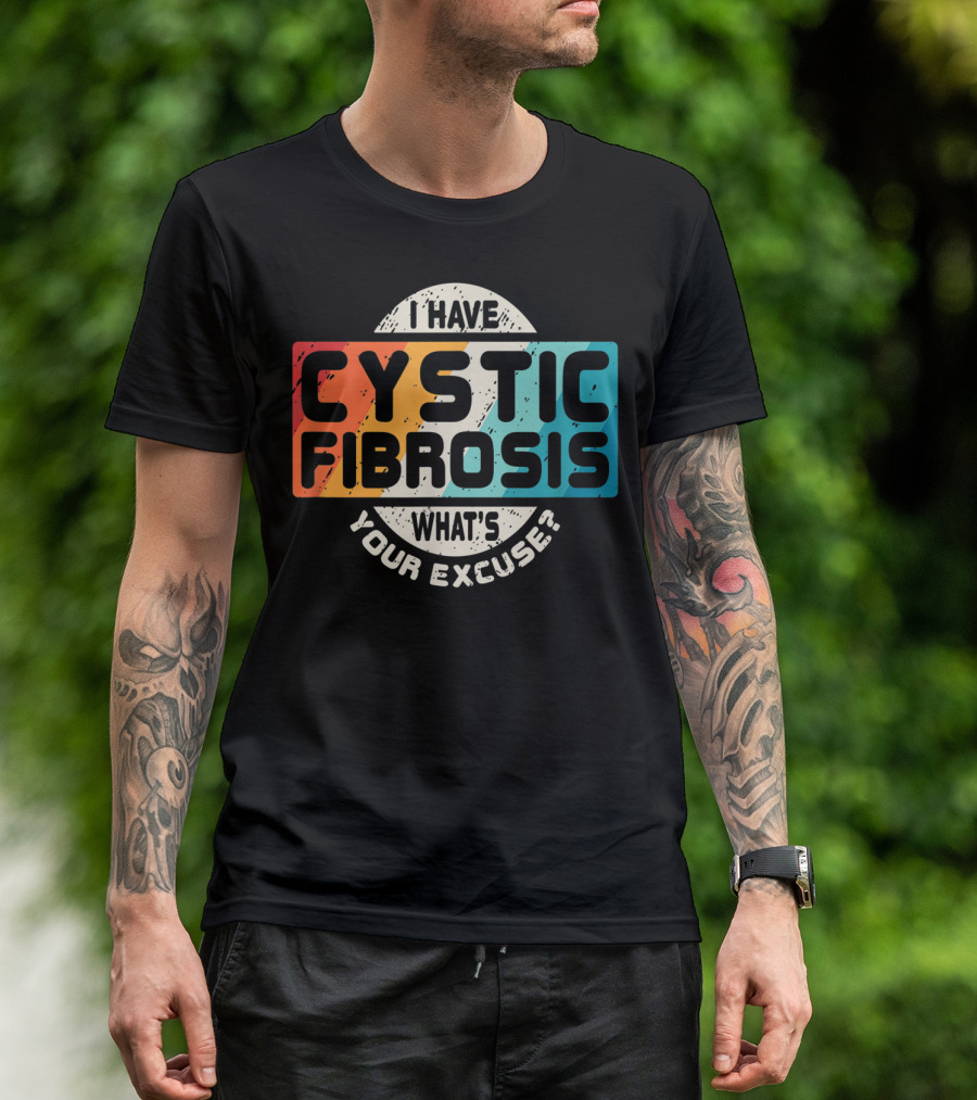 I Have Cystic Fibrosis What's Your Excuse? T-Shirt