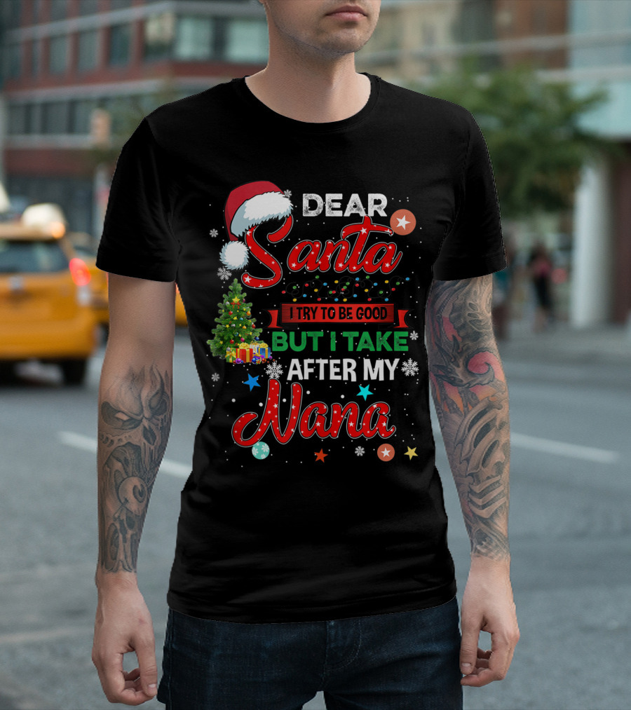 Dear Santa I Try To Be Good But I Take After My Nana T-Shirt