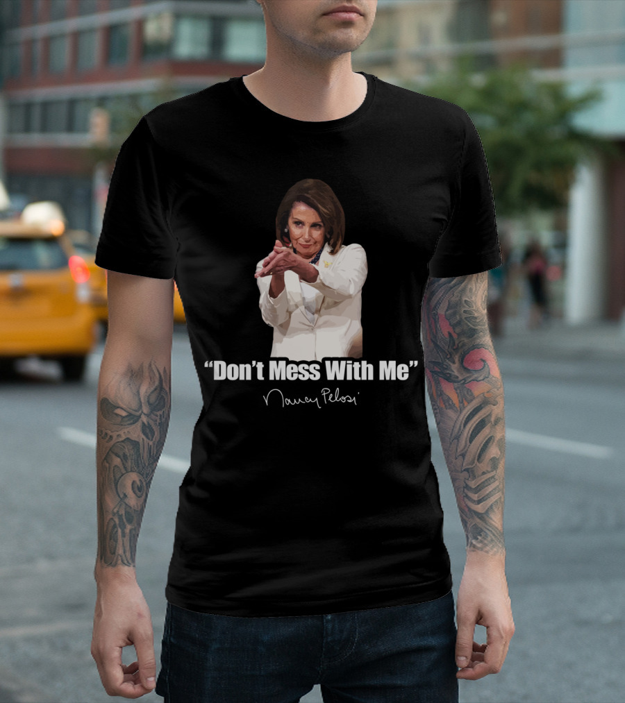 Don't Mess With Me Nancy Pelosi Signature T-Shirt