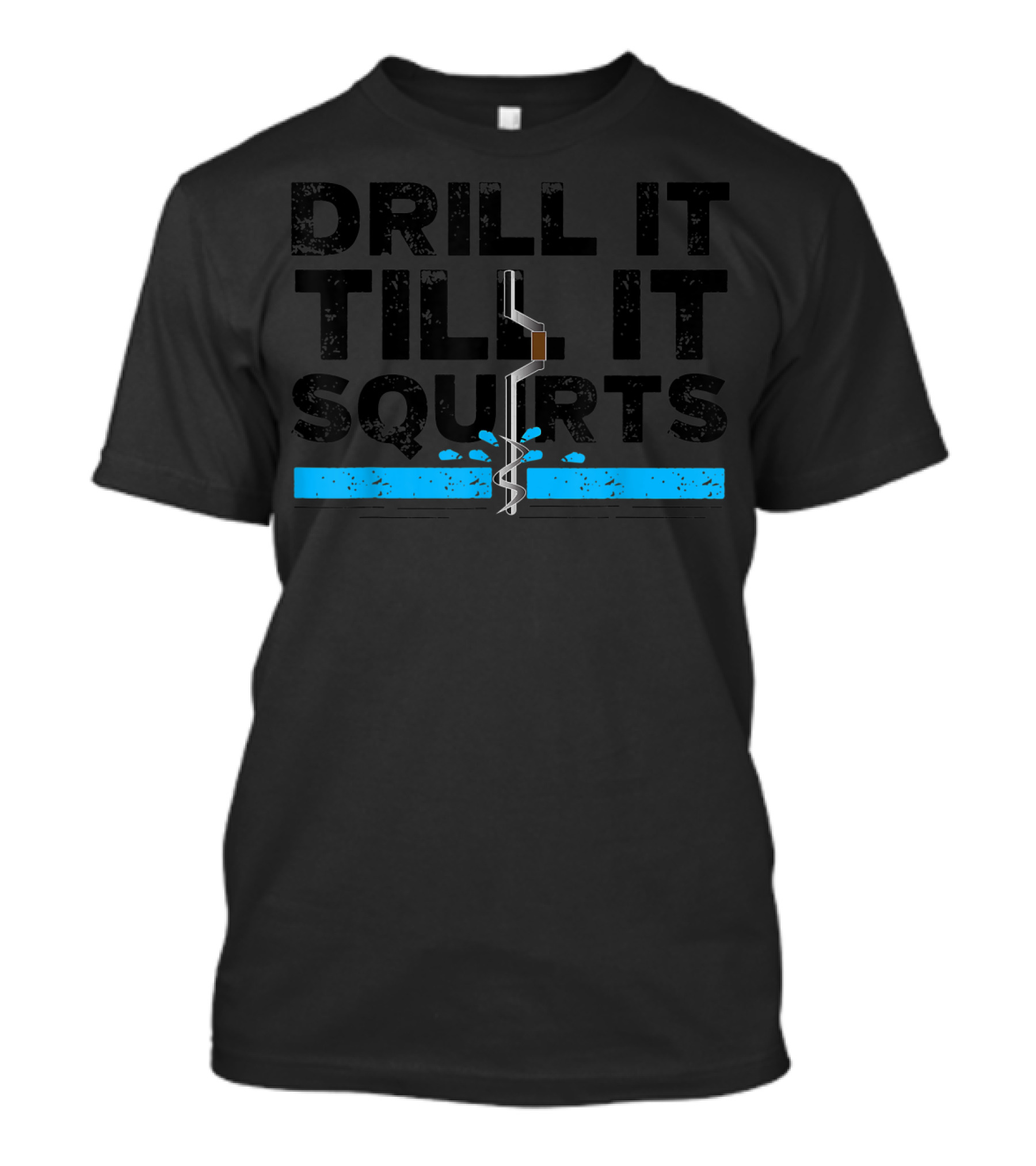 Drill It Till It Squirts Ice Fishing Auger T-Shirt