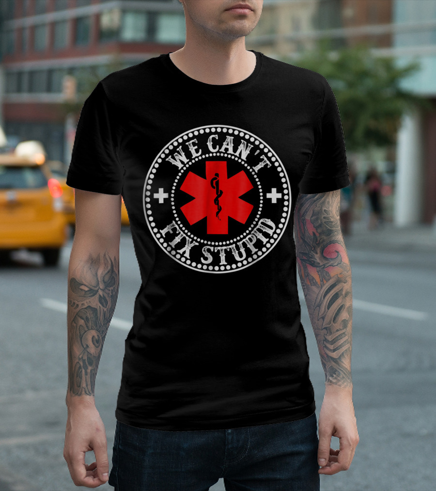 EMT Medic We Can't Fix Stupid Funny EMS Medical T-Shirt