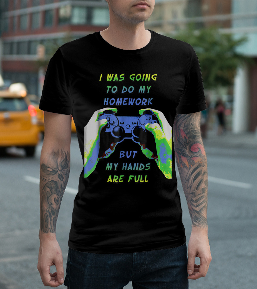 I Was Going To Do My Homework But My Hands Are Full Controller T-Shirt