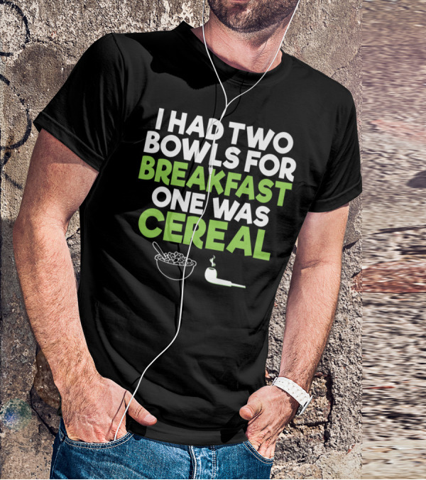 I Had Two Bowls For Breakfast One Was Cereal Funny Stoner Marijuana Weed Lover Smoking T-Shirt