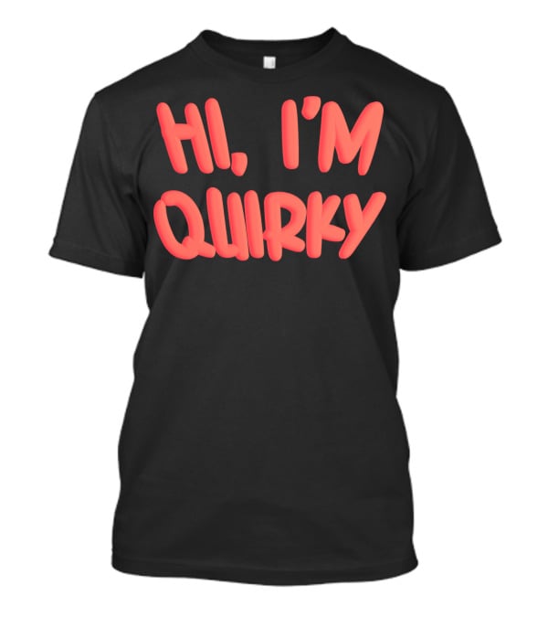 HI I'M QUIRKY T-Shirt