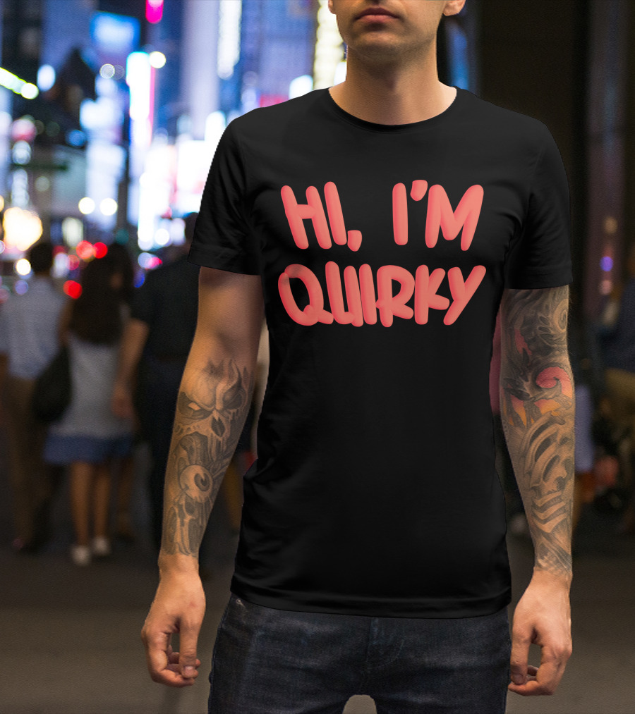 HI I'M QUIRKY T-Shirt
