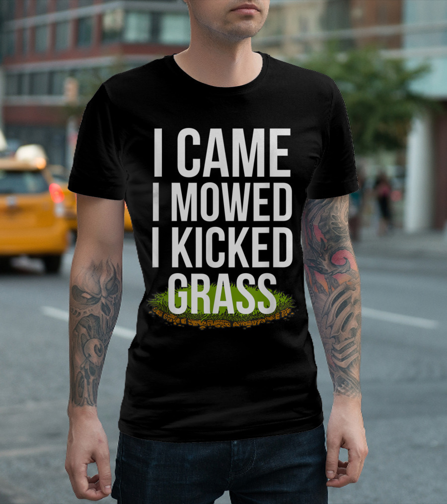 I Came I Mowed I Kicked Grass Funny Lawn Care Humor T-Shirt