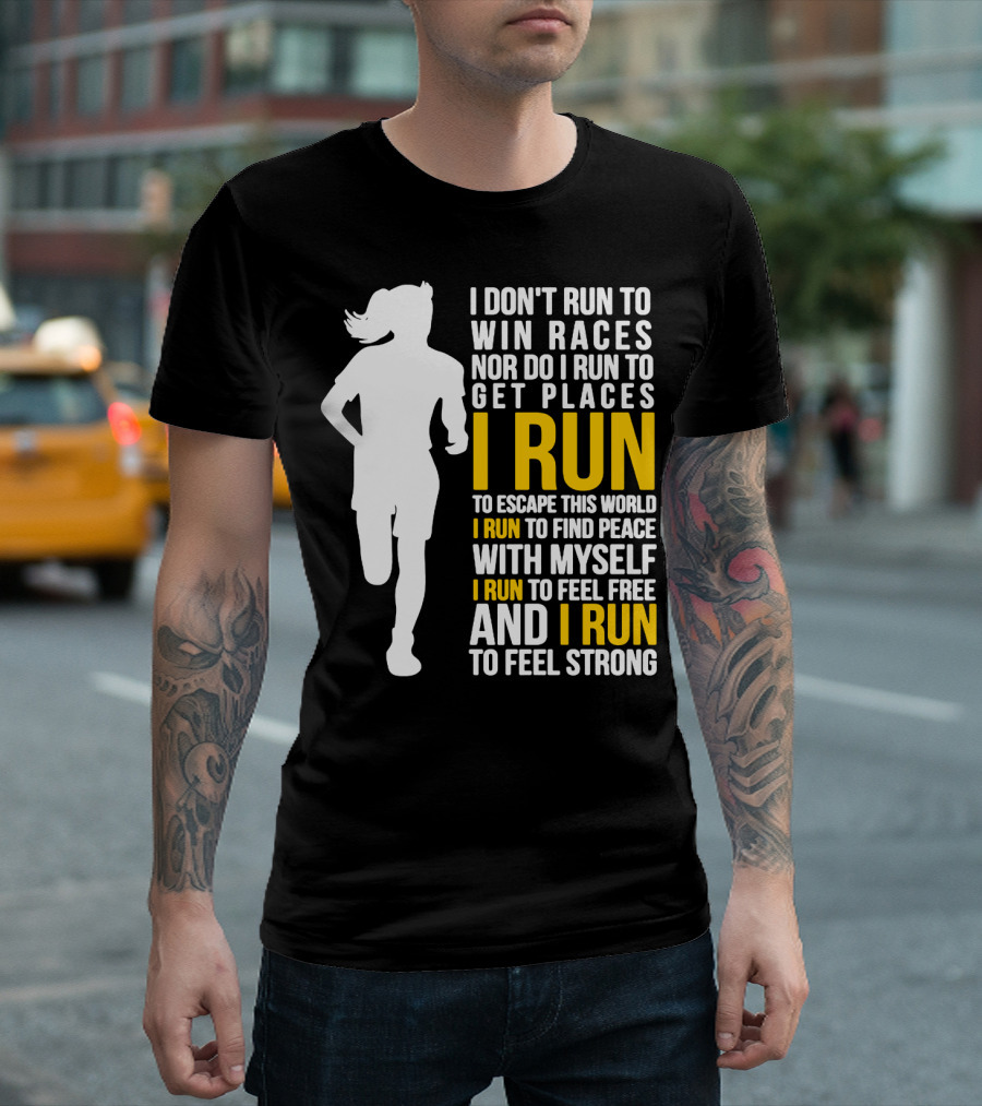 I Don't Run To Win Races Nor Do I Run To Get Places I Run To Escape This World I Run To Find Peace With Myself I Run To Feel Free And I Run To Feel Strong T-Shirt