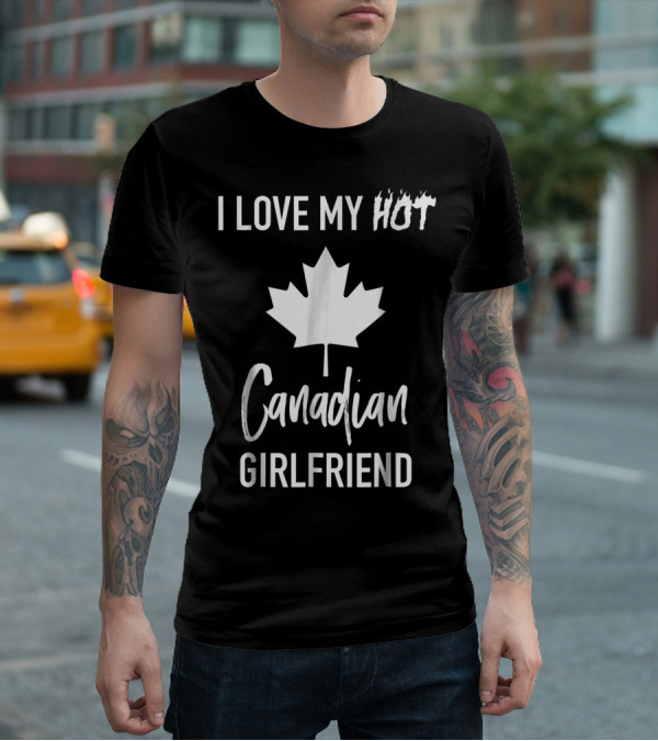 I Love My Hot Canadian Girlfriend Maple Leaf T-Shirt