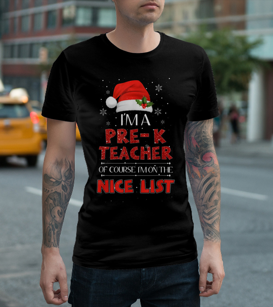 I'm A Pre-K Teacher Of Course I'm On The Nice List Santa Hat Snowflakes T-Shirt