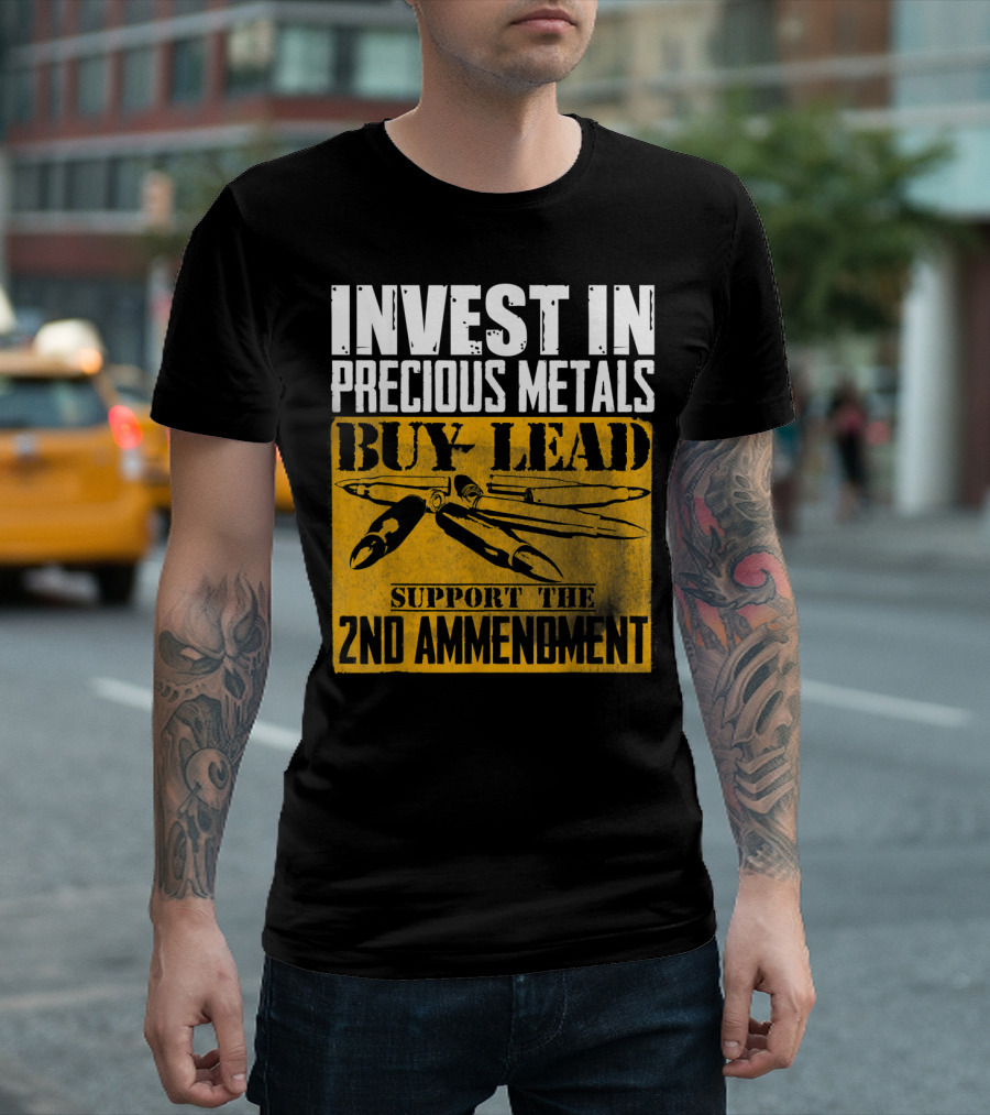 Invest In Precious Metals Buy Lead Support The 2nd Amendment T-Shirt