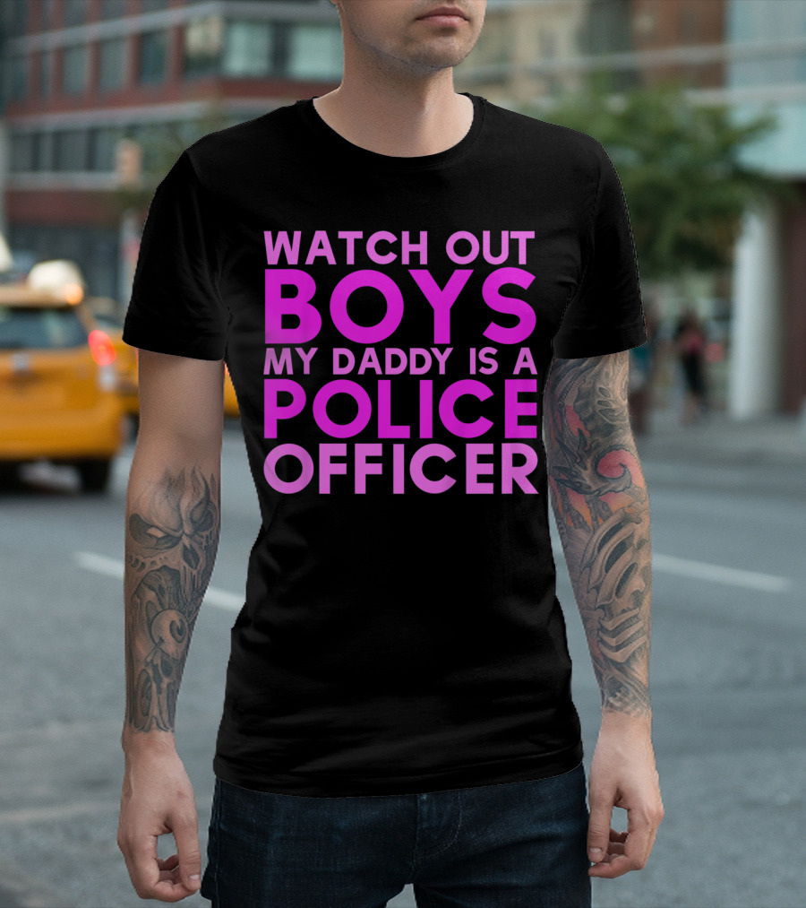 Watch Out Boys My Daddy Is A Police Officer T-Shirt