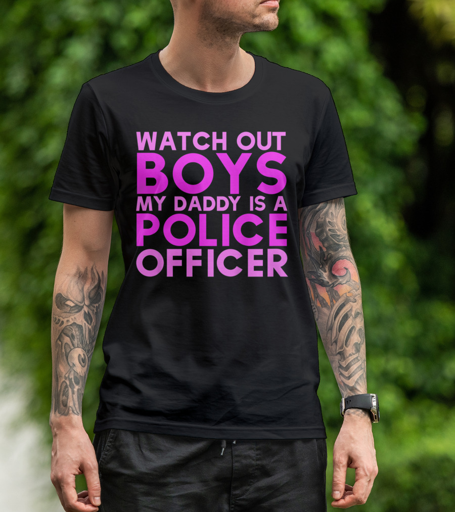 Watch Out Boys My Daddy Is A Police Officer T-Shirt