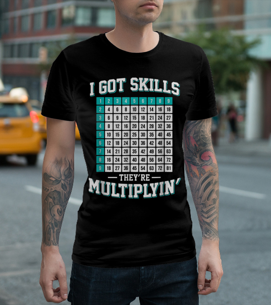 I Got Skills They're Multiplying Math Student Times Table 1-9 T-Shirt